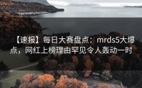 【速报】每日大赛盘点：mrds5大爆点，网红上榜理由罕见令人轰动一时
