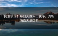 网友疯传！每日大赛入口脱序，真相简直无法想象