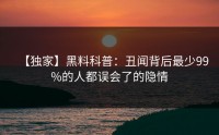 【独家】黑料科普：丑闻背后最少99%的人都误会了的隐情