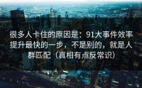 很多人卡住的原因是：91大事件效率提升最快的一步，不是别的，就是人群匹配（真相有点反常识）