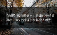 【速报】微密圈盘点：丑闻10个细节真相，大V上榜理由极其令人曝光